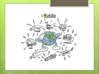 Se refiere a la perturbación que sufre la fauna cuando hay alto ruido, va desde el mas mínimo hasta el máximo.Ejemplo:En el mar las embarcaciones realizan sonidos los cuales afectan la comunicación de las especies marinas sobre todo las ballenas ya que estas se comunican por medio de ruidos.