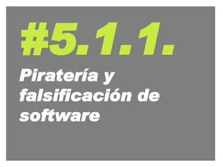 #5.1.1.
Piratería y
falsificación de
software
 