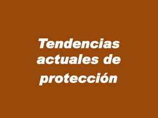 Tendencias
actuales de
protección
 
