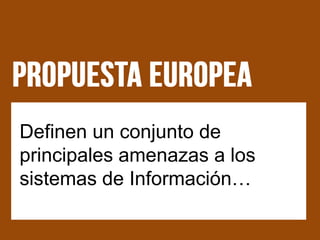 Definen un conjunto de
principales amenazas a los
sistemas de Información…
 