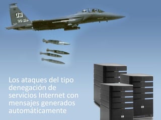 Los ataques del tipo
denegación de
servicios Internet con
mensajes generados
automáticamente
 