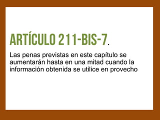 .
Las penas previstas en este capítulo se
aumentarán hasta en una mitad cuando la
información obtenida se utilice en provecho
 