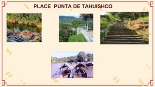 PLACE PUNTA DE TAHUISHCO
 