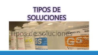 TIPOS DE
SOLUCIONES
 