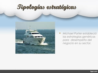 Tipologías estratégicasTipologías estratégicas
 Michael Porter estableció
las estrategias genéricas
para desempeño del
negocio en su sector.
 