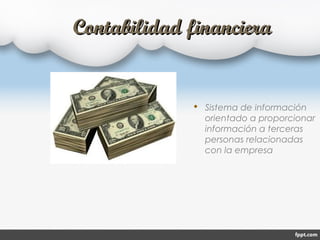 Contabilidad financieraContabilidad financiera
 Sistema de información
orientado a proporcionar
información a terceras
personas relacionadas
con la empresa
 