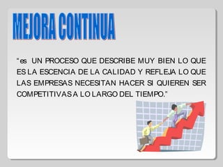 “es UN PROCESO QUE DESCRIBE MUY BIEN LO QUE
ES LA ESCENCIA DE LA CALIDAD Y REFLEJA LO QUE
LAS EMPRESAS NECESITAN HACER SI QUIEREN SER
COMPETITIVASA LO LARGO DEL TIEMPO.”
 