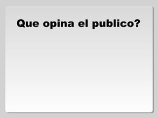 Que opina el publico?
 