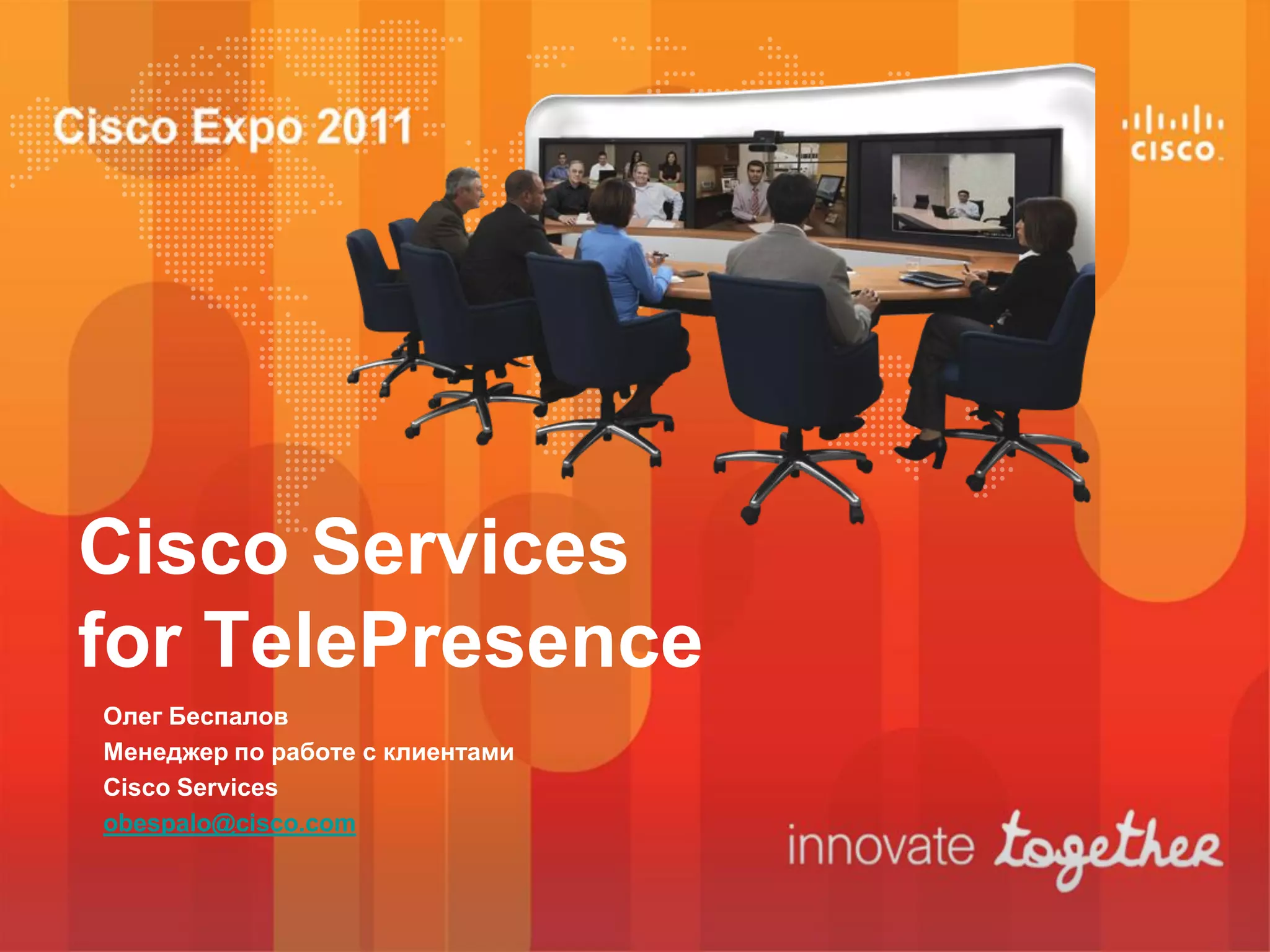 Cisco Services
for TelePresence
Олег Беспалов
Менеджер по работе с клиентами
Cisco Services
obespalo@cisco.com
 