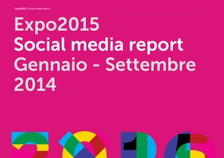 Expo2015 | Social media report 
Expo2015 
Social media report 
Gennaio - Settembre 
2014 
 