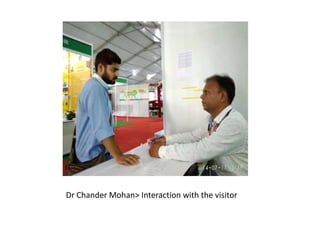 Dr Chander Mohan> Interaction with the visitor
 