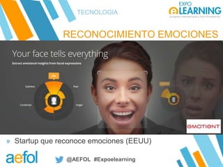 @AEFOL #Expoelearning
RECONOCIMIENTO EMOCIONES
TECNOLOGIA
» Startup que reconoce emociones (EEUU)
 