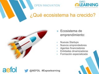 @AEFOL #Expoelearning
¿Qué ecosistema ha crecido?
» Ecosistema de
emprendimiento:
⋄ Nuevas Startups
⋄ Nuevos emprendedores...
