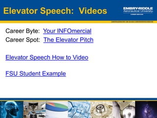 Know your audience
• Research your audience and
customize your pitch
Know yourself
• What are your key strengths
(SCOT/SWOT)?
• What adjectives come to mind to
describe yourself?
• What is it you are trying to “sell” or
want recruiters to know about
you?
• Why are you interested in the
company or industry the person
represents?
Outline
• Who am I? What have I done, do
I offer?
• What are the main contributions I
can make?
• What is your USP (Unique Selling
Proposition)? What makes you
different from the competition
• Application story/accomplishment
• Action
Finalize
• Write it out so that it flows
• Practice it OUT LOUD
• Be Flexible
Your Elevator Speech
 