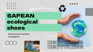 SAFEAN
ecological
shoes
Empresa de zapatos
ecologicos
 