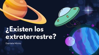 ¿Existen los
extraterrestre?
Daniela Minto
 