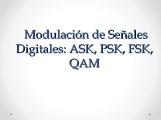 Modulación de Señales
Digitales: ASK, PSK, FSK,
           QAM
 