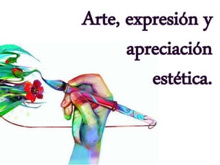 Arte, expresión y
apreciación
estética.
 