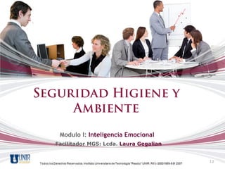 Seguridad Higiene y
     Ambiente
   Modulo I: Inteligencia Emocional
  Facilitador MGS: Lcda. Laura Gegalian


                                          1
 