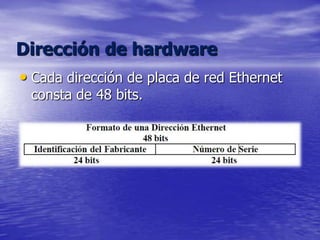 Dirección de hardware
• Cada dirección de placa de red Ethernet
 consta de 48 bits.
 