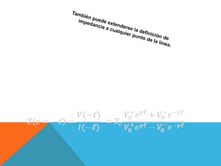 También puede extenderse la definición de impedancia a cualquier punto de la línea.
