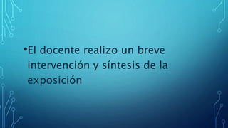 •El docente realizo un breve
intervención y síntesis de la
exposición
 