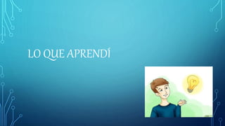 LO QUE APRENDÍ
 