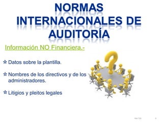 Información NO Financiera.- 
NIA 720 9 
Datos sobre la plantilla. 
Nombres de los directivos y de los 
administradores. 
Litigios y pleitos legales 
 