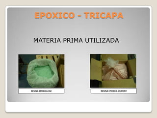 EPOXICO - TRICAPA


 MATERIA PRIMA UTILIZADA




RESINA EPOXICA 3M   RESINA EPOXICA DUPONT
 