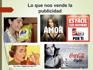 Lo que nos vende la
publicidad
 