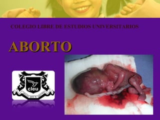 ABORTOABORTO
COLEGIO LIBRE DE ESTUDIOS UNIVERSITARIOS
 