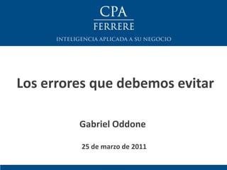 Los errores que debemos evitar

         Gabriel Oddone

         25 de marzo de 2011
 