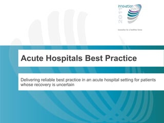 Acute Hospitals Best Practice Delivering reliable best practice in an acute hospital setting for patients whose recovery is uncertain 