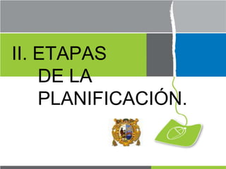 II. ETAPAS        DE LA      PLANIFICACIÓN. 