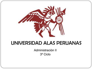 UNIVERSIDAD ALAS PERUANAS
        Administración II
           3º Ciclo
 