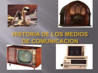 HISTORIA DE LOS MEDIOS DE COMUNICACION 