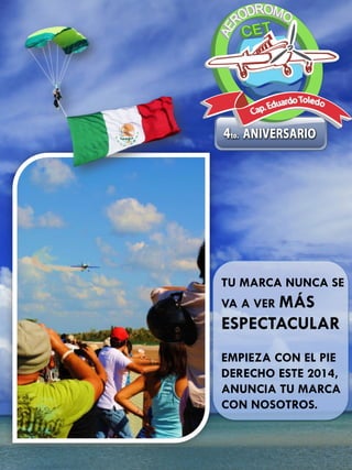 TU MARCA NUNCA SE
VA A VER MÁS
ESPECTACULAR
EMPIEZA CON EL PIE
DERECHO ESTE 2014,
ANUNCIA TU MARCA
CON NOSOTROS.
 