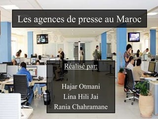 Les agences de presse au Maroc
Réalisé par:
Hajar Otmani
Lina Hili Jai
Rania Chahramane
 
