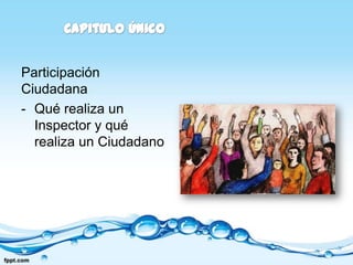 Participación
Ciudadana
- Qué realiza un
  Inspector y qué
  realiza un Ciudadano
 