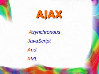 AJAX A synchronous  J avaScript  A nd  X ML 