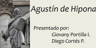 Agustín de Hipona
Presentado por:
Giovany Portilla I.
Diego Cortés P.
 