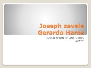 Joseph zavala
Gerardo Haros
INSTALACION DE ANTIVIRUS
AVAST
 