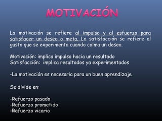 La motivación se refiere al impulso y al esfuerzo para
satisfacer un deseo o meta. La satisfacción se refiere al
gusto que...