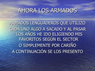 AHORA LOS ARMADOS ARMADOS LENGUADEROS QUE UTILIZO CADA UNO ALGO A SACADO Y AL PASAR LOS AÑOS HE IDO ELIGIENDO MIS FAVORITOS SEGÚN EL SECTOR  O SIMPLEMENTE POR CARIÑO A CONTINUACIÓN SE LOS PRESENTO 