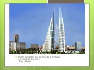    Torres gemelas del centro de comercio
    mundial de Bahrein.
     Arq. Atkins
 