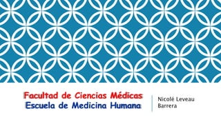Nicolé Leveau
Barrera
Facultad de Ciencias Médicas
Escuela de Medicina Humana
 