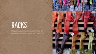 RacksProporcionan una forma ordenada de
ver diferentes alternativas de producto
 