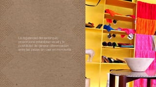 La regularidad del rectángulo
proporciona estabilidad visual y la
posibilidad de generar diferenciación
entre las piezas sin caer en monotonía
 