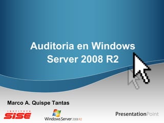 Auditoria en Windows
Server 2008 R2

Marco A. Quispe Tantas

 