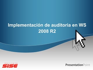 Implementación de auditoria en WS
            2008 R2
 